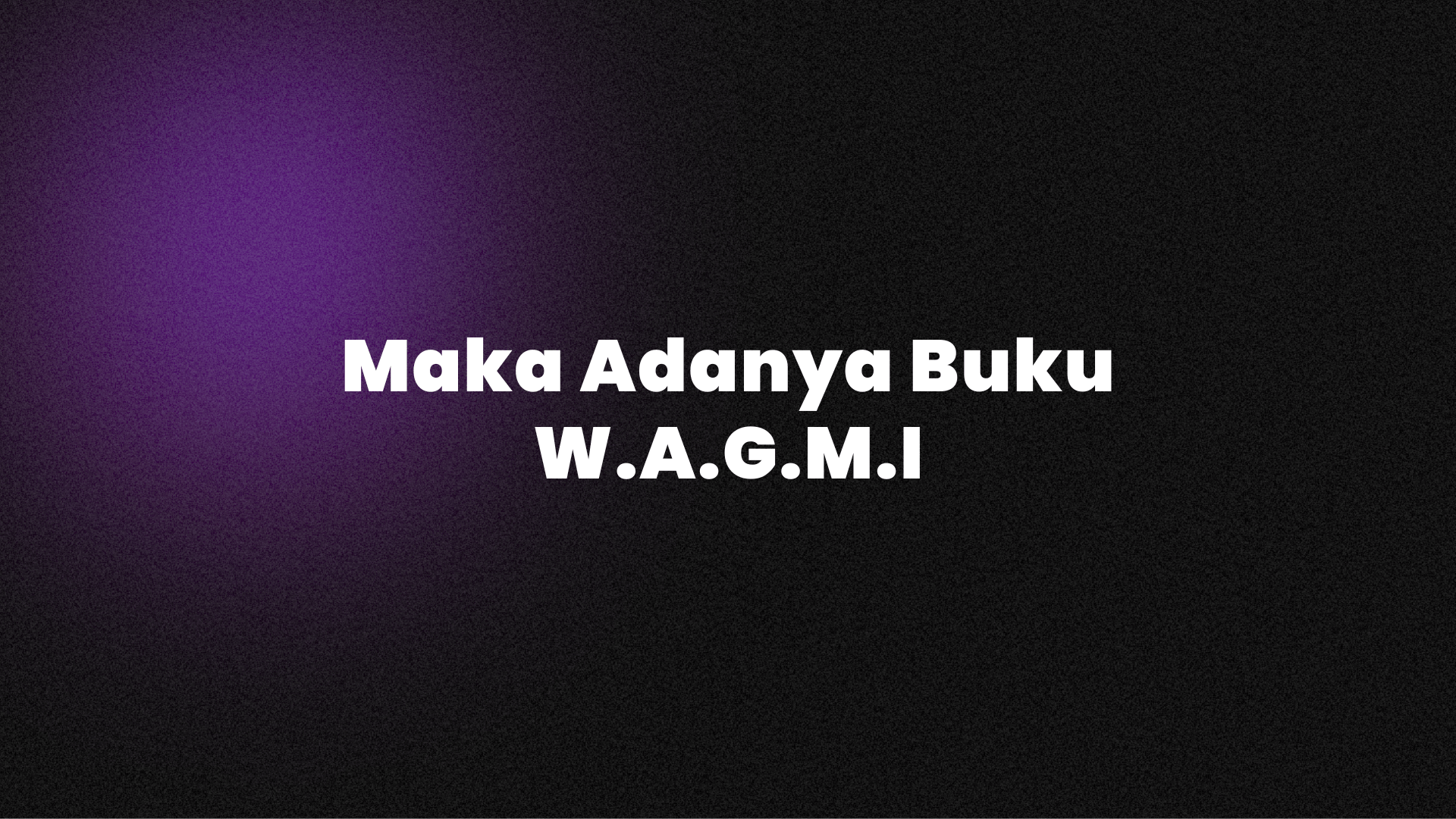 Maka Adanya Buku W.A.G.M.I