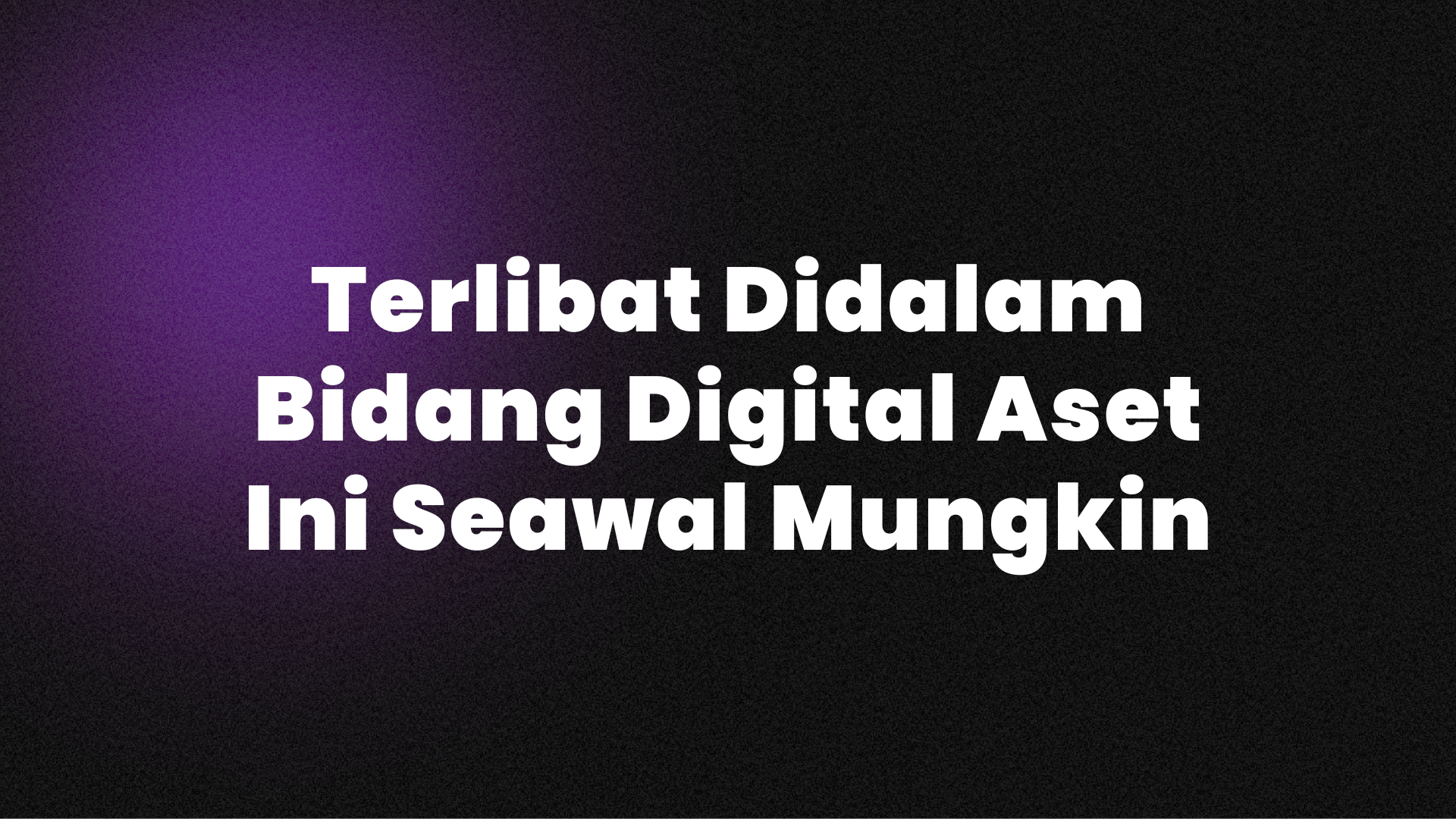 Terlibat Didalam Bidang Digital Aset Ini Seawal Mungkin.
